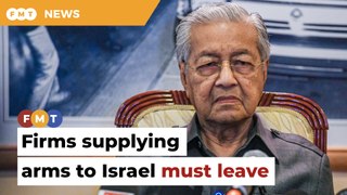 Order firms supplying arms to Israel to leave immediately, says Dr M