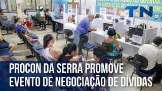 Procon da Serra promove evento de negociação de dívidas