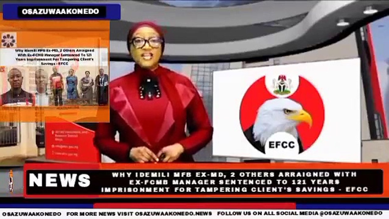 Why Idemili MFB Ex-MD, 2 Others Arraigned With Ex-FCMB Manager Sentenced To 121 Years Imprisonment For Tampering Client's Savings - EFCC ~ OsazuwaAkonedo