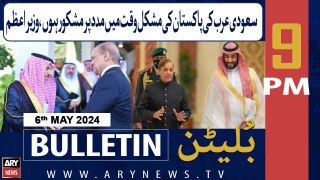 ARY News 9 PM Bulletin | 6th May 2024 | Saudi Arabia Ka Mushkil Waqt Mein Madad Par Mashkoor Hon,