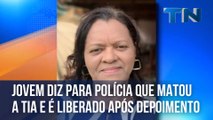 Jovem diz para polícia que matou a tia e é liberado após depoimento
