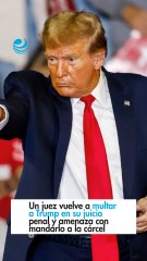 Un juez vuelve a multar a Trump en su juicio penal y amenaza con mandarlo a la cárcel