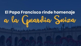 El Papa Francisco rinde homenaje a la Guardia Suiza