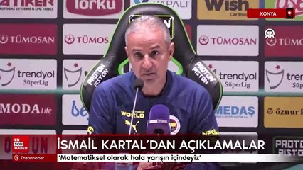 İsmail Kartal: Matematiksel olarak hala yarışın içindeyiz
