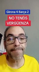 GIRONA 4 BARÇA 2. NO TENÉIS VERGÜENZA