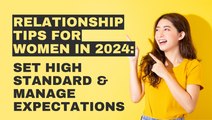 Relationship Tips for Women in 2024: Setting High Standards and Managing Expectations