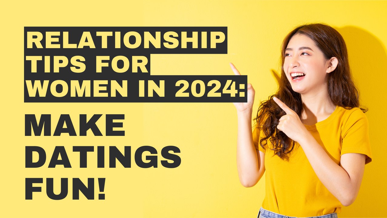 Relationship Tips for Women in 2024: Make Datin...