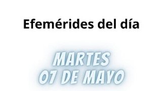 Efemérides Martes 07 Mayo 2024