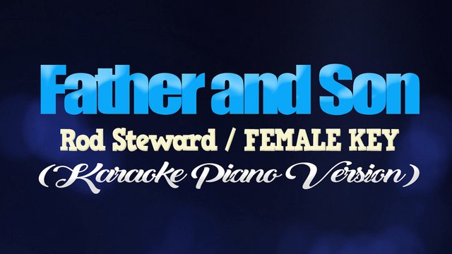 FATHER AND SON - Rod Steward-FEMALE KEY (KARAOKE PIANO VERSION)
