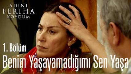 Benim Yaşayamadığımı Sen Yaşa - Adını Feriha Koydum 1. Bölüm