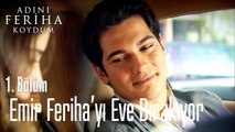 Emir Feriha'yı Eve Bırakıyor  - Adını Feriha Koydum 1. Bölüm