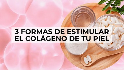 3 formas de estimular el colágeno de tu piel