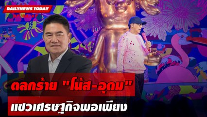 ตลกร้าย "โน้ส-อุดม" แซวเศรษฐกิจพอเพียง | DAILYNEWSTODAY 07/05/67