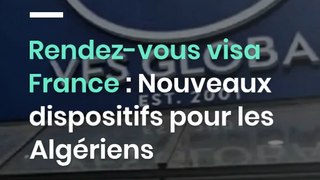 Rendez-vous visa France : Nouveaux dispositifs pour les Algériens