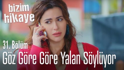 Göz göre göre yalan söylüyor - Bizim Hikaye 31. Bölüm