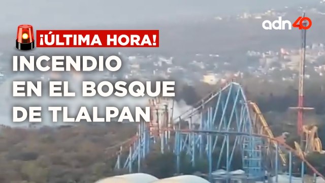 ¡Última Hora! Incendio en el bosque de Tlalpan, cerca de Six Flags México