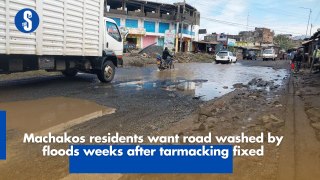Machakos residents want road washed by floods weeks after tarmacking fixed