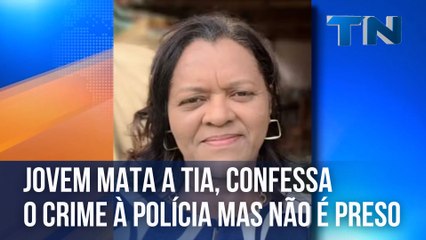 Jovem mata a tia, confessa o crime à polícia mas não é preso
