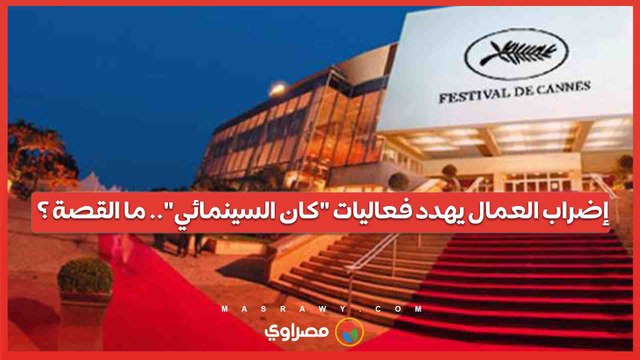 إضراب العمال يهدد فعاليات كان السينمائي.. ما القصة ؟