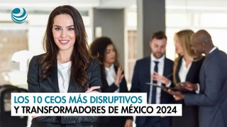 Los 10 CEOs más disruptivos y transformadores de México 2024