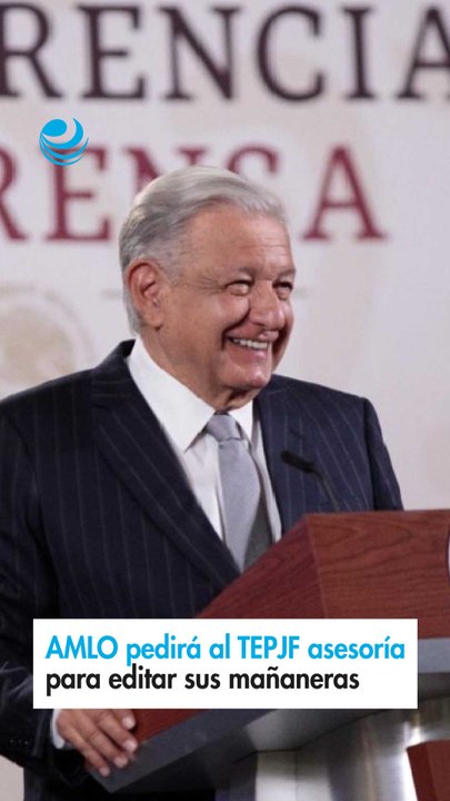 AMLO pedirá al TEPJF asesoría para editar sus mañaneras