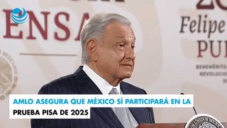 AMLO asegura que México sí participará en la prueba PISA de 2025