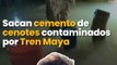 Sacan cemento de cenotes contaminados por la construcción de Tren Maya