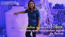 Cosechar agua en la CDMX: Mujeres que recolectan agua de lluvias