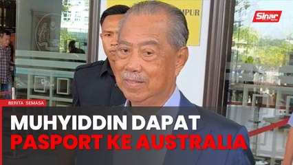Muhyiddin dapatkan pasport lawat kakak sakit kanser di Australia