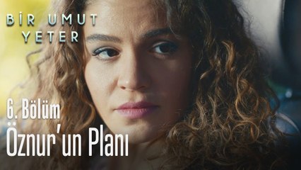 Öznur'un planı - Bir Umut Yeter 6  Bölüm