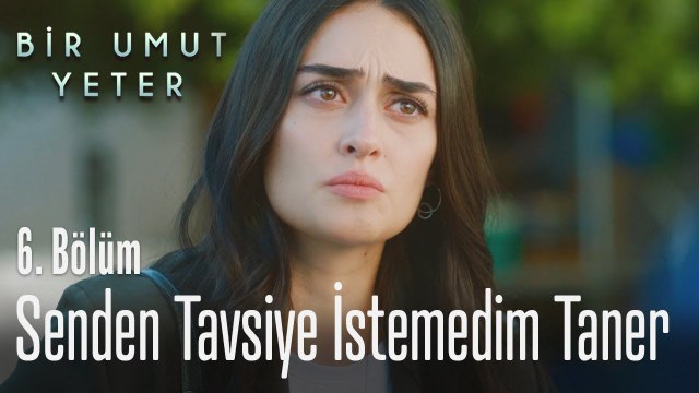 Senden tavsiye istemedim Taner - Bir Umut Yeter 6 Bölüm