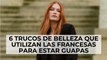 6 trucos de belleza que utilizan las francesas para estar guapas