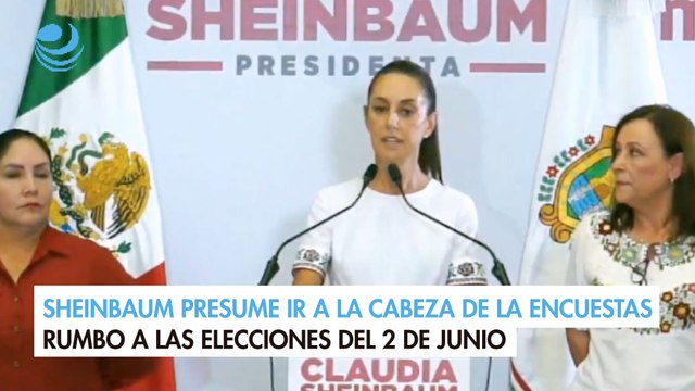 Sheinbaum presume ir a la cabeza de la encuestas rumbo a las elecciones del 2 de junio