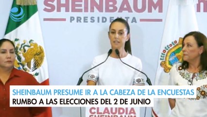 Sheinbaum presume ir a la cabeza de la encuestas rumbo a las elecciones del 2 de junio