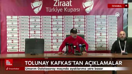 Tolunay Kafkas: Umarım Galatasaray maçında ayaklarımız yere basar