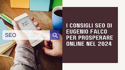 I consigli SEO di Eugenio Falco per prosperare online nel 2024