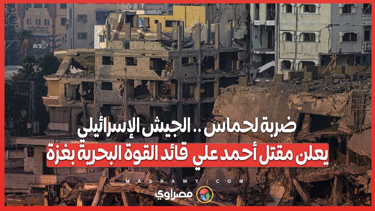 ضربة لحماس .. الجيش الإسرائيلي يعلن مقتل أحمد علي  قائد القوة البحرية بغزة