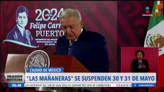 López Obrador suspenderá las mañaneras de los días 30 y 31 de mayo