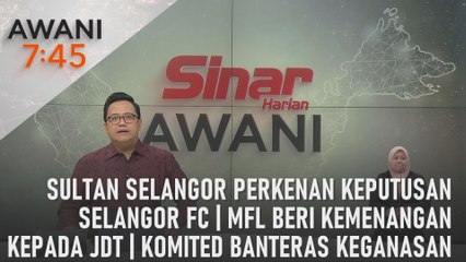 Download Video: AWANI 7:45 [09/05/2024] - Sultan Selangor perkenan keputusan Selangor FC | MFL beri kemenangan kepada JDT | komited banteras keganasan