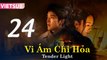 VI ÁM CHI HỎA - Tập 24 VIETSUB | Tender Light 2024