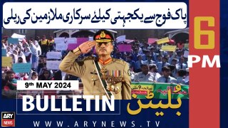 ARY News 6 PM Bulletin 9th May 2024 | Pak Fouj Se Yakjahti Ke Liye Sarkari Mulazmeen Ki Rally