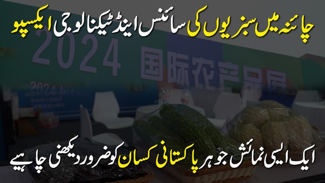 China mein Sabzio ki science and technology Expo, aik aisi numaish jo har Pakistani kissan ko zarur dekhni chahey