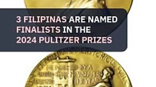 3 Filipinas named finalists in 2024 Pulitzer Prizes