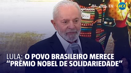 O povo brasileiro receberia "prêmio Nobel de solidariedade", diz Lula