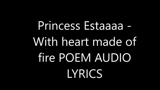 Princess Estaaaa - With heart made of fire POEM AUDIO WITH LYRICS