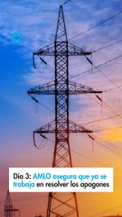 Día 3: AMLO asegura que ya se trabaja en resolver los apagones