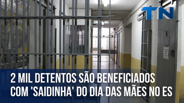 2 mil detentos são beneficiados com 'saidinha' do Dia das Mães no ES