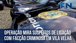 Operação mira suspeitos de ligação com facção criminosa em Vila Velha