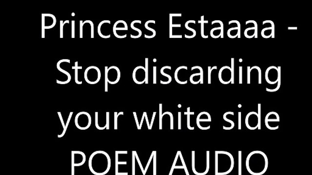 Princess Estaaaa - Stop discarding your white side POEM AUDIO