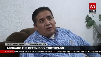 Abogado fue torturado por policías de CdMx en represalia por denunciarlos